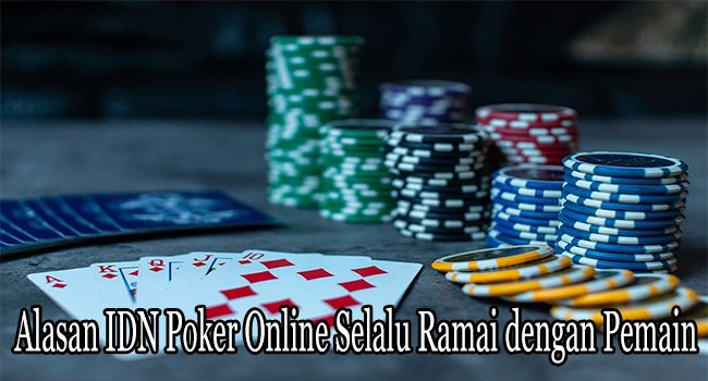 Alasan IDN Poker Online Selalu Ramai dengan Pemain